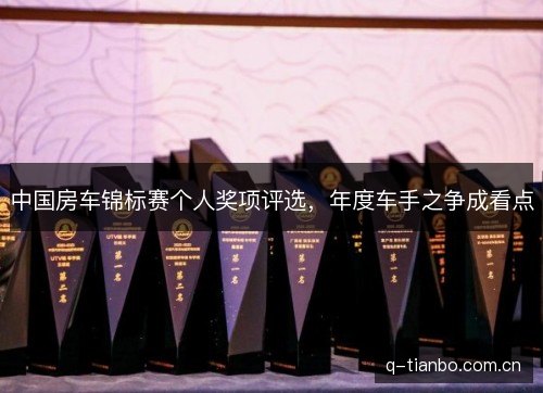 中国房车锦标赛个人奖项评选，年度车手之争成看点